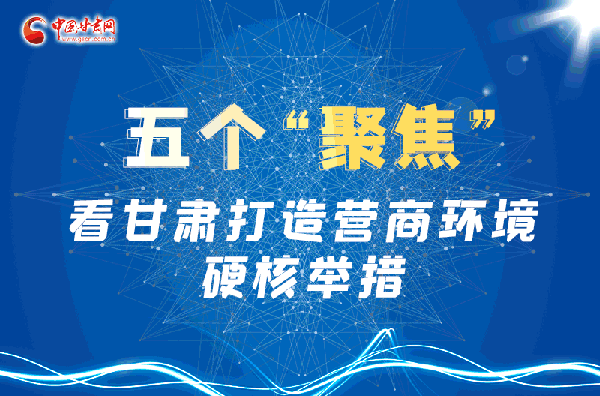 圖解|五個(gè)“聚焦” 看甘肅打造美好營商環(huán)境“硬核”舉措