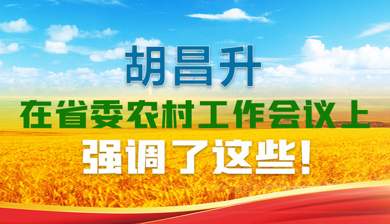 圖解|胡昌升在省委農(nóng)村工作會議上強(qiáng)調(diào)了這些!
