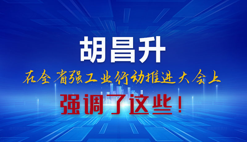 圖解|胡昌升在全省強(qiáng)工業(yè)行動推進(jìn)大會上強(qiáng)調(diào)了這些！