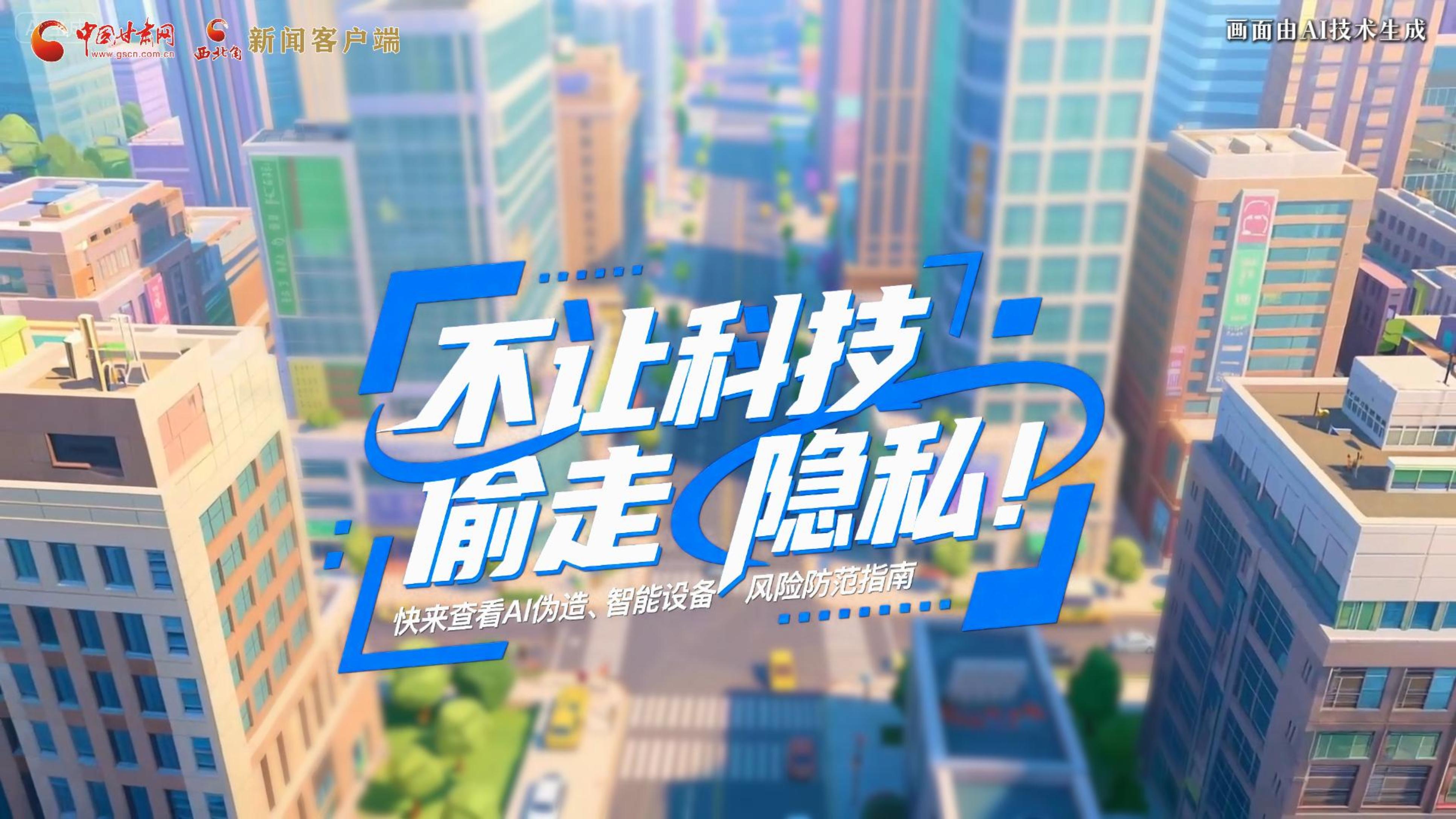 【甘快看】AI視頻|不讓科技“偷走”隱私！快來查看AI偽造、智能設(shè)備風(fēng)險防范指南！