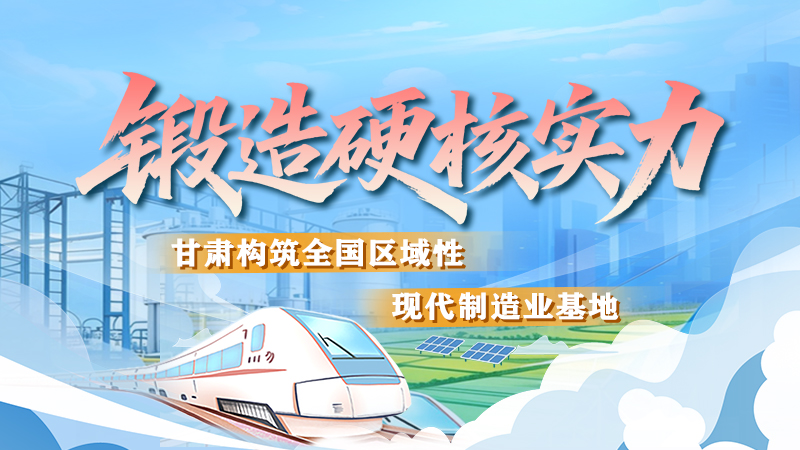 非凡“十四五”|鍛造硬核實力 甘肅構(gòu)筑全國區(qū)域性現(xiàn)代制造業(yè)基地