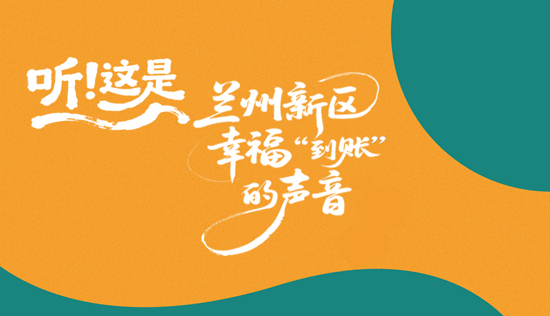 【甘快看】長圖|聽！這是蘭州新區(qū)幸?！暗劫~”的聲音