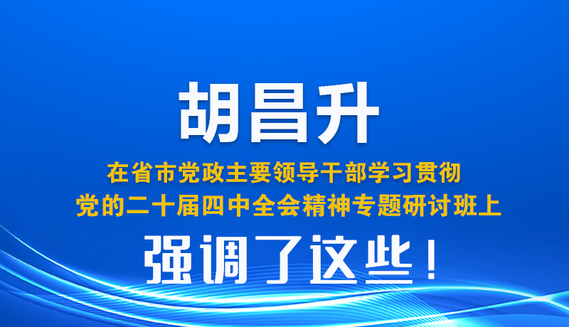 圖解| 胡昌升在省市黨政主要領導干部學習貫徹黨的二十屆四中全會精神專題研討班上強調(diào)了這些!